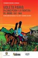 Violeta Parra en Concepción y la frontera del Biobío: 1957-1960